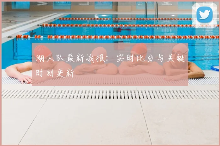 湖人队最新战报：实时比分与关键时刻更新
