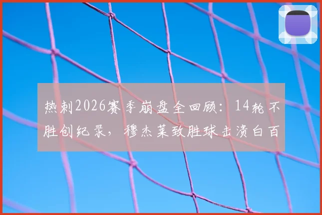 热刺2026赛季崩盘全回顾：14轮不胜创纪录，穆杰莱致胜球击溃白百合，深度剖析帅位与战术困局