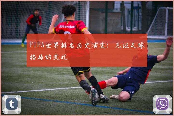 FIFA世界排名历史演变:见证足球格局的变迁